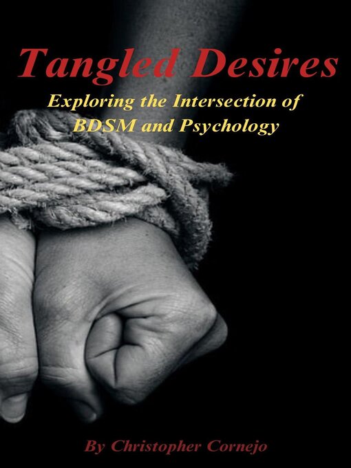 Title details for Tangled Desires--Exploring the Intersection of BDSM and Psychology by Chris Cornejo - Available